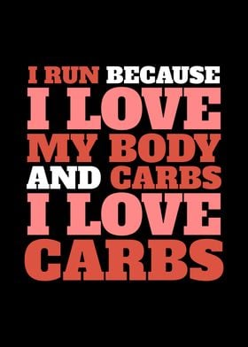 I Run Because I Love My Body and Carbs Funny Fitness Poster