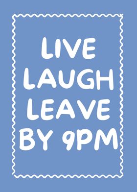 Live Laugh Leave by 9PM