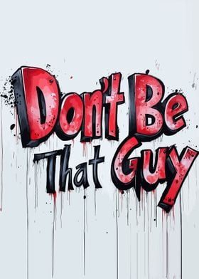 Don't Be That Guy Graffiti