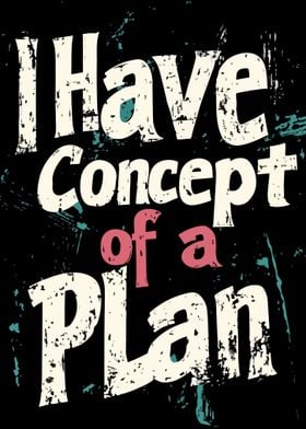 I Have Concept of a Plan