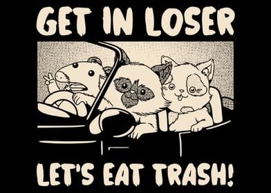 Get In Loser, Let's Eat Trash