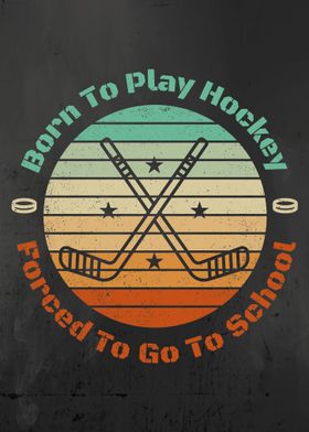 Born To Play Hockey Forced To Go To School Funny Hockey Player Vintage Design