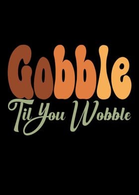 Gobble Til You Wobble