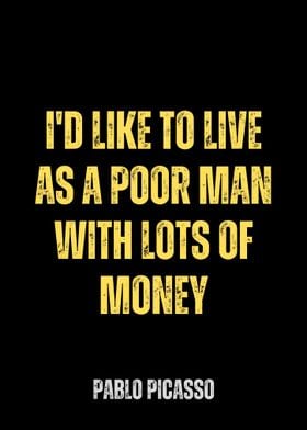 Picasso Quote - Poor Man, Lots of Money