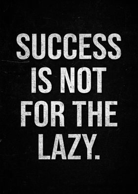 Success is Not for the Lazy