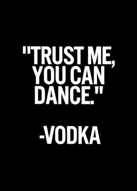 Vodka Quote - Trust Me, You Can Dance