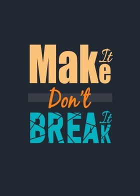 Make It Don't Break It