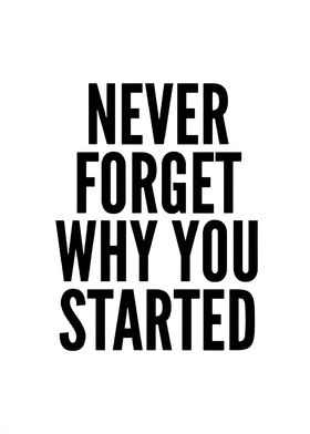 Never Forget Why You Started