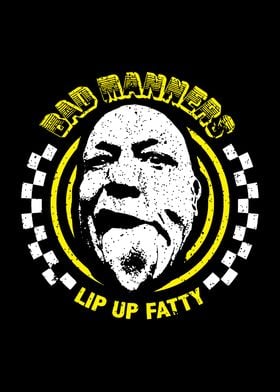 Bad Manners Lip Up Fatty