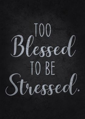 Too Blessed To Be Stressed