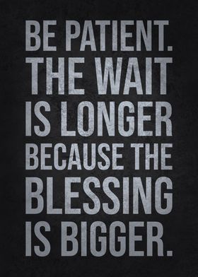 Be Patient - Big Blessings