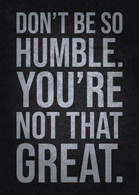 Don't Be So Humble, You're Not That Great - Funny Motivational