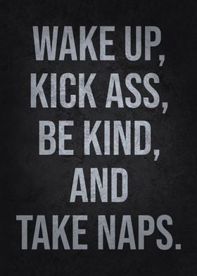 Wake Up, Kick Ass, Be Kind, Take A Nap