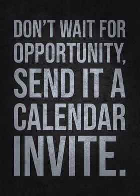 Don’t Wait for Opportunity, Send It a Calendar Invite