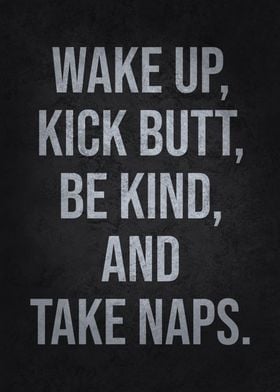 Wake Up, Kick Butt, Be Kind, Take Naps