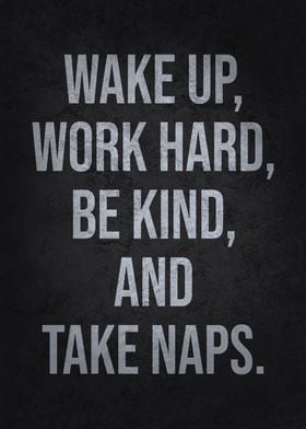 Wake Up, Work Hard, Be Kind, Take Naps