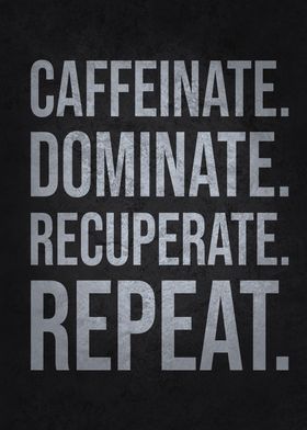 Caffeinate, Dominate, Recuperate, Repeat – Motivational 