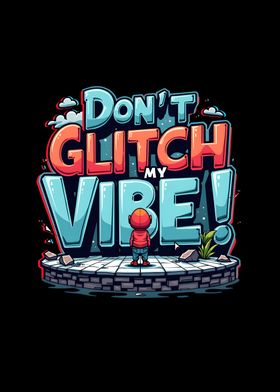 Don't Glitch My Vibe