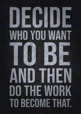 Decide Who You Want to Be and Then Do the Work - Motivational Quote