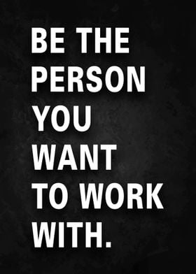 Be The Person You Want To Work With