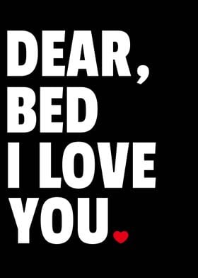 Dear Bed I Love You Sleep Lovers