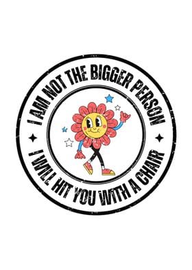 Funny Quote - I Am Not The Bigger Person