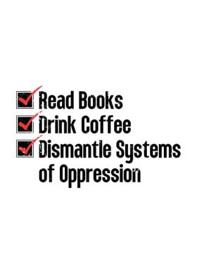 Read Books, Drink Coffee, Dismantle Systems