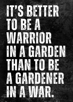 It's Better To Be A Warrior in a Garden Quote