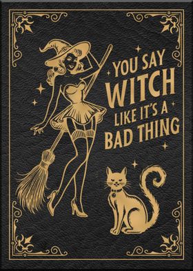 You say witch like it's a  bad thing