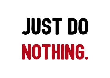 just do nothing