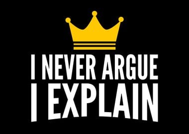 I Never Argue I Explain