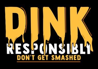 Dink Responsibly Dont Get