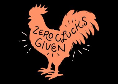 Zero Clucks Given