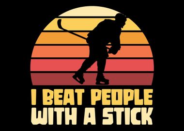 I beat people with a stick