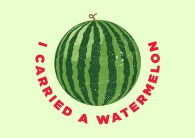 I Carried A Watermelon