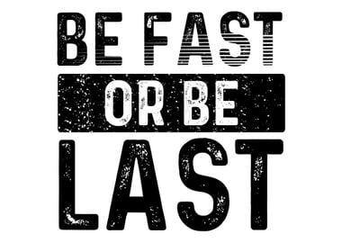 Be fast or be last