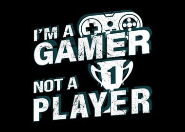 Im A Gamer Not A Player