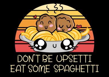 Dont Be Upsetti Spaghetti