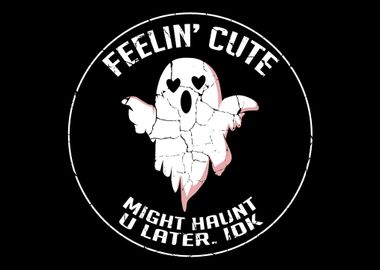 Feeling Cute Haunt Funny C