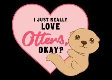 I Just Really Love Otters