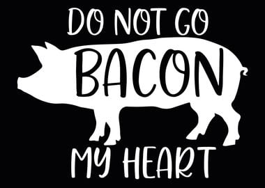 Do not go bacon my heart