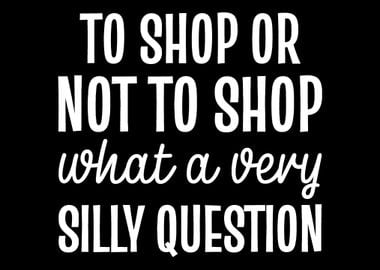 Silly Question Shopaholic