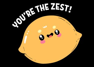 Youre the zest Hillarious