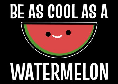 Cool as watermelon Cool an