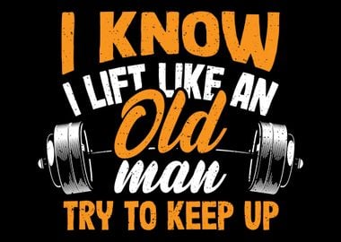 I Know I Lift Like An Old 