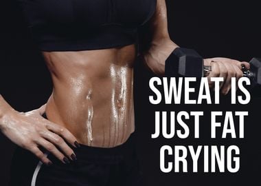 Sweat is Just Fat Crying