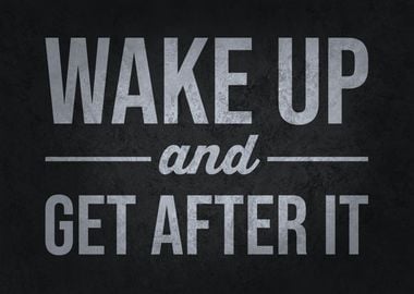 Wake Up And Get After It