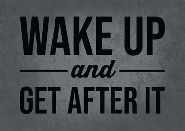 Wake Up And Get After It