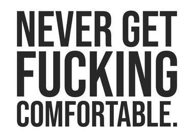 Never Get Comfortable