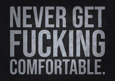 Never Get Comfortable